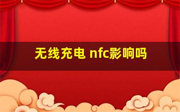 无线充电 nfc影响吗